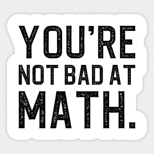 You're Not Bad At Math Sticker